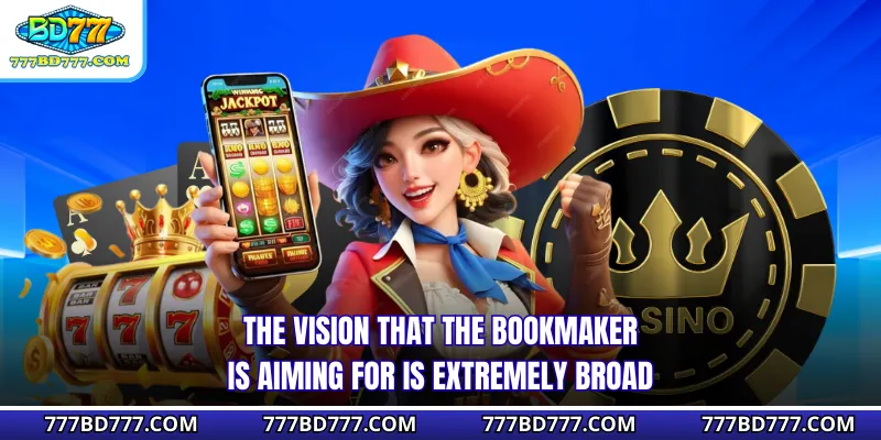 The vision that the bookmaker is aiming for is extremely broad