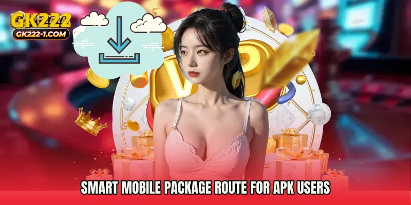 Smart mobile package route for APK users