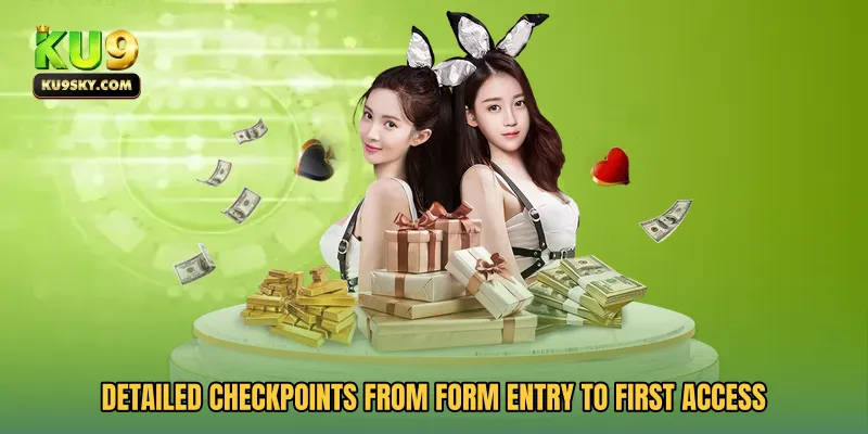 Detailed checkpoints from form entry to first access