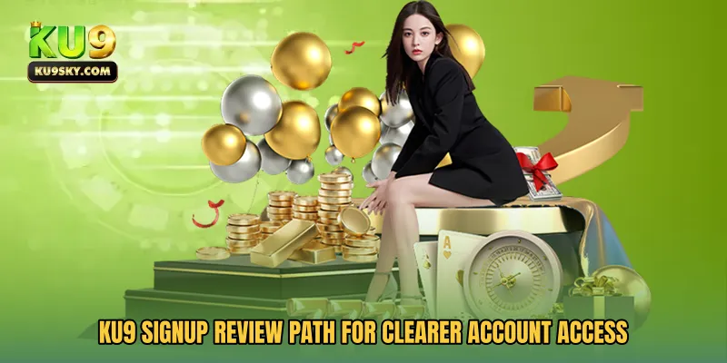 KU9 Signup Review Path for clearer account access